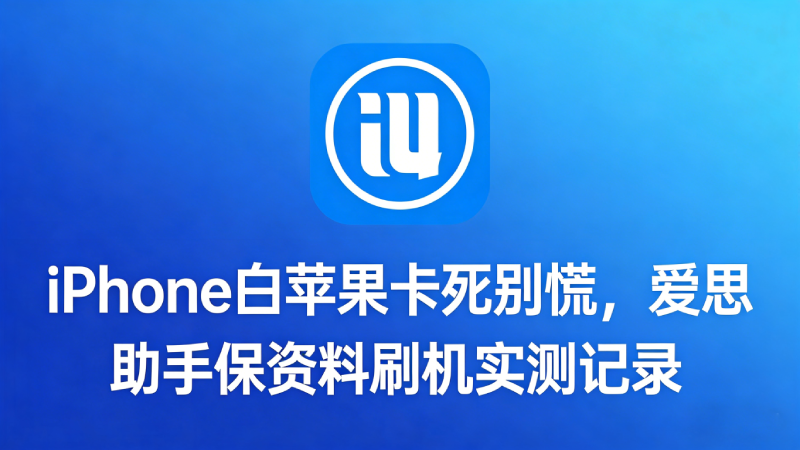 iPhone白苹果卡死别慌，爱思助手保资料刷机实测记录 