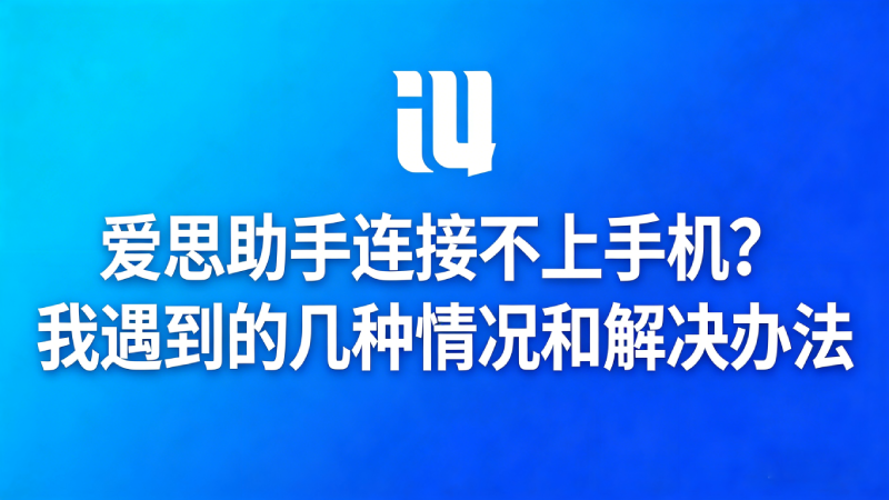 爱思助手连接不上手机？我遇到的几种情况和解决办法